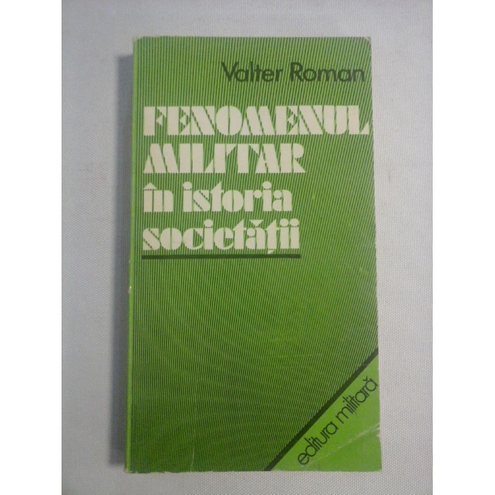     FENOMENUL  MILITAR  IN  ISTORIA  SOCIETATII  -  Valter  ROMAN  